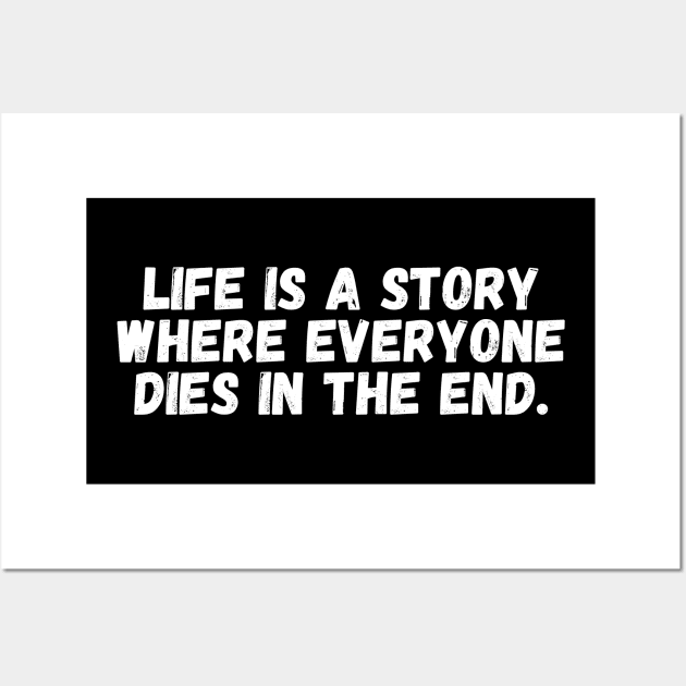 Life is a story where everyone dies in the end. Wall Art by Motivational_Apparel